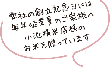 弊社の創立記念日には毎年従業員のご家族へ小池精米店様のお米を贈っています