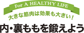 大きな筋肉は効果も大きい！内・裏ももを鍛えよう